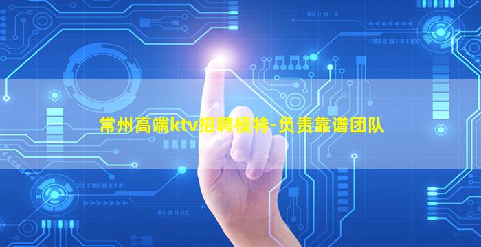 常州高端ktv招聘模特-负责靠谱团队