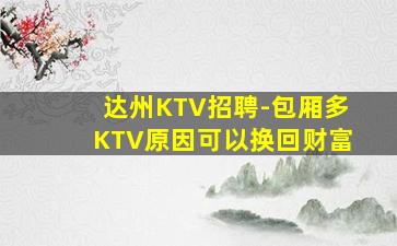 达州KTV招聘-包厢多KTV原因可以换回财富